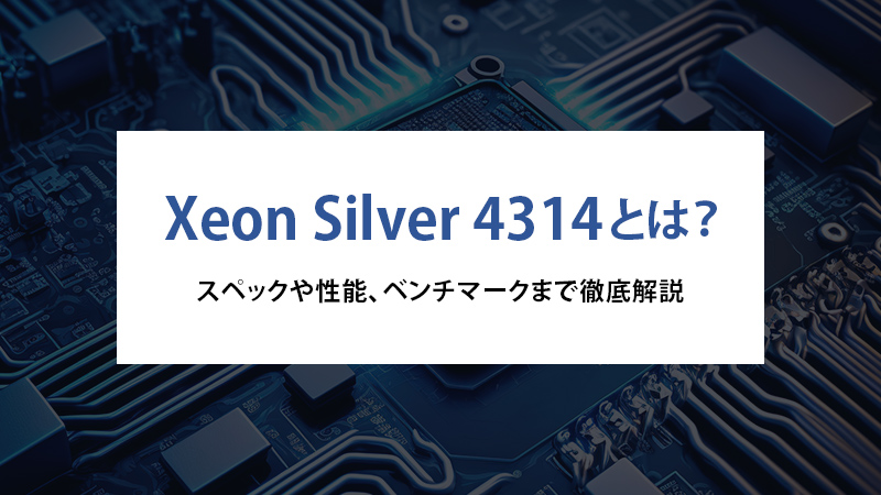 Xeon Silver 4314とは？スペックや性能、ベンチマークまで徹底解説