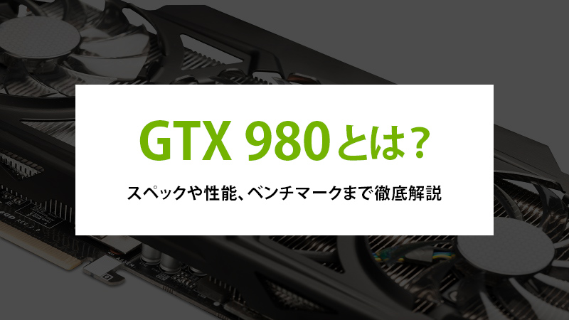 GTX 980とは？スペックや性能、ベンチマークまで徹底解説 - | 法人様