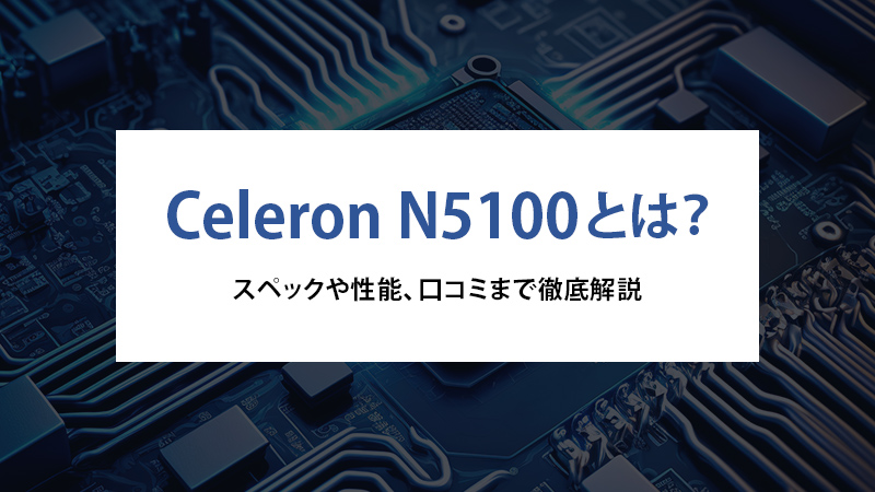 Celeron N5100とは？スペックや性能、口コミまで徹底解説 - | 法人様
