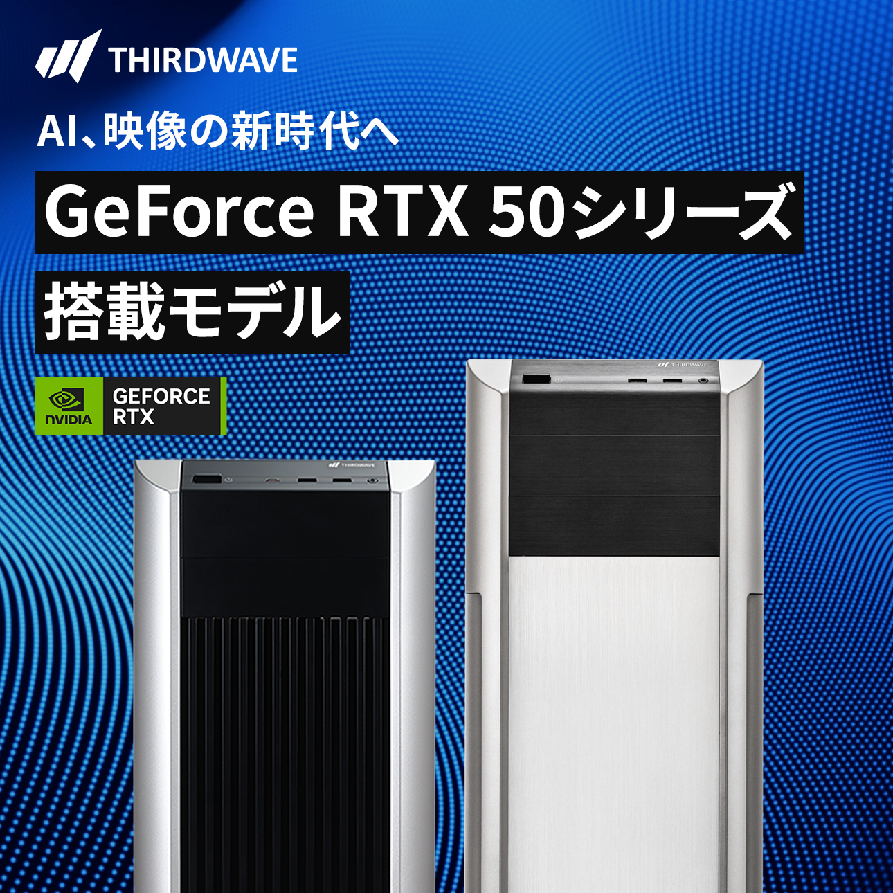 THIRDWAVE 4C GeForce RTX 50 シリーズ 搭載モデル - | 法人様向け